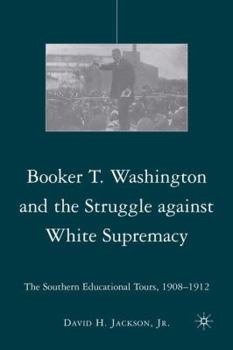 Hardcover Booker T. Washington and the Struggle Against White Supremacy: The Southern Educational Tours, 1908-1912 Book