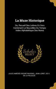 Hardcover La Muze Historique: Ou, Recueil Des Lettres En Vers Contenant Le Nouvelles Du Temps: Index Alphabétique Des Noms [French] Book