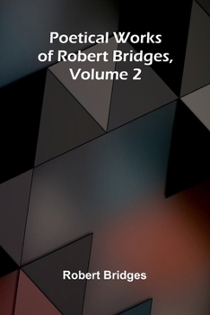 Poetical Works of Robert Bridges, Volume 2