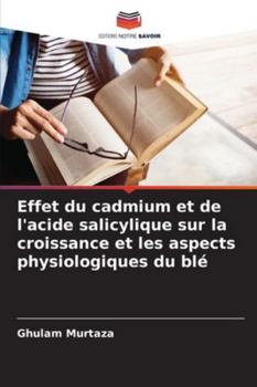 Paperback Effet du cadmium et de l'acide salicylique sur la croissance et les aspects physiologiques du blé [French] Book