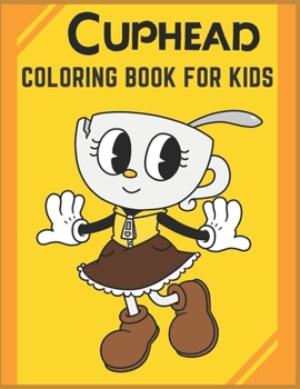 Cuphead coloring book: for Kids and adults fun, easy and relaxed superb and high-quality images