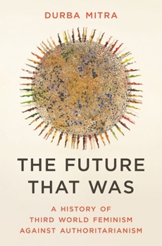 Hardcover The Future That Was: A History of Third World Feminism Against Authoritarianism Book