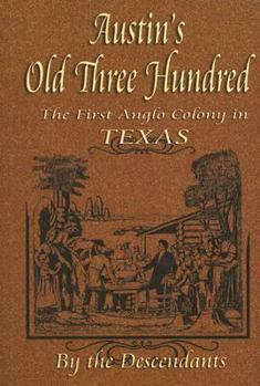 Paperback Austin's Old Three Hundred: The First Anglo Colony in Texas Book