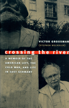 Paperback Crossing the River: A Memoir of the American Left, the Cold War, and Life in East Germany Book
