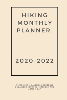 Hiking Monthly Planner 2020-2022: Three Years  Calendar Schedule Organizer Journal Notebook and Action Day