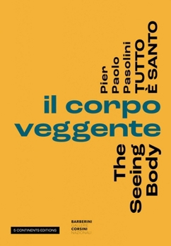 Pier Pasolini Everything is Sacred: The Seeing Body - Book  of the Pier Paolo Pasolini. Tutto è santo (3 volumi)