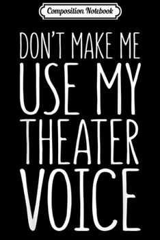 Paperback Composition Notebook: Don't Make Me Use My Theater Voice Actor Actress Journal/Notebook Blank Lined Ruled 6x9 100 Pages Book