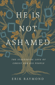 Paperback He Is Not Ashamed: The Staggering Love of Christ for His People Book