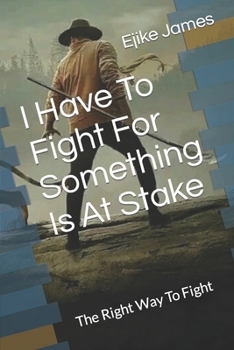 Paperback I Have To Fight For Something Is At Stake: The Right Way To Fight Book