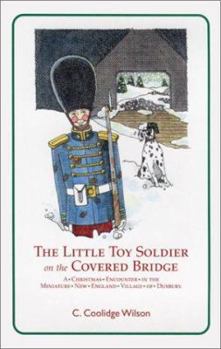 Hardcover The Little Toy Soldier on the Covered Bridge: A Christmas Encounter in the Miniature New England Village of Duxbury Book