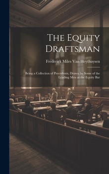 Hardcover The Equity Draftsman: Being a Collection of Precedents, Drawn by Some of the Leading Men at the Equity Bar Book