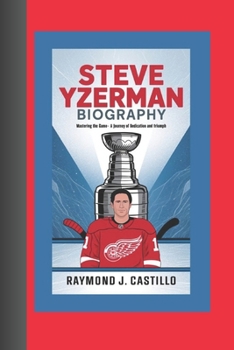 Paperback Steve Yzerman Biography: Mastering the Game - A Journey of Dedication and Triumph Book