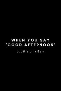 Paperback When You Say 'Good Afternoon' But It's Only 9am: Funny Receptionist Notebook Gift Idea For Office Assistant, Secretary, Scheduler - 120 Pages (6" x 9" Book