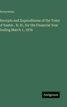 Receipts and Expenditures of the Town of Exeter, N. H., for the Financial Year Ending March 1, 1876
