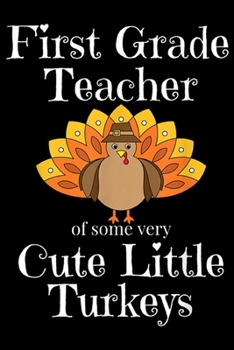 Paperback First Grade Teacher of some very cute little turkeys: First Grade Teacher Cute Little Turkeys Thanksgiving Gift Journal/Notebook Blank Lined Ruled 6x9 Book