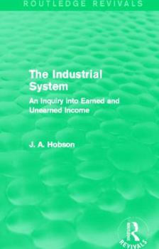 Paperback The Industrial System (Routledge Revivals): An Inquiry into Earned and Unearned Income Book