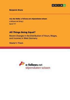 Paperback All Things Being Equal?: Recent Changes in the Distribution of Hours, Wages, and Incomes in West Germany Book