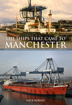 Paperback The Ships That Came to Manchester: From the Mersey and Weaver Sailing Flat to the Mighty Container Ship Book