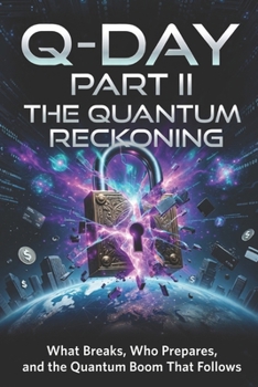 Paperback Q-Day: The Quantum Reckoning (Part II): What Breaks, Who Prepares, and the Quantum Boom That Follows Book