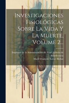 Paperback Investigaciones Fisiológicas Sobre La Vida Y La Muerte, Volume 2... [Spanish] Book