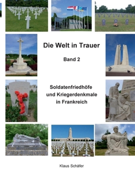 Die Welt in Trauer: Soldatenfriedhöfe und Kriegerdenkmale in Frankreich (German Edition)