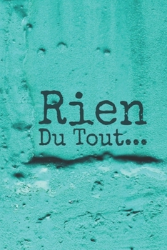 Rien du tout : Carnet De Notes: Ou Journal Intime | Cadeau original pour homme femme papa maman garçon fille sœur frère Anniversaire Noël | l'idée est ... Format (15.24 x 22.86 cm) (French Edition)