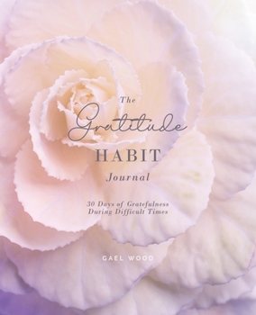 Paperback The Gratitude Habit Daily Journal: 30 Days of Gratefulness During Difficult Times Workbook Book