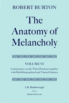 Hardcover The Anatomy of Melancholy: Volume VI: Commentary on the Third Partition, Together with Biobibliographical and Topical Indexes Book