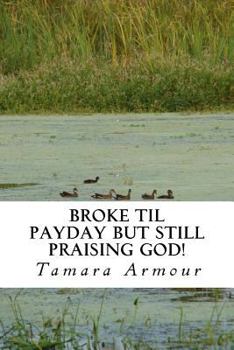 Paperback Broke Til Payday But still Praising God! Book