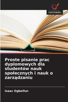 Proste pisanie prac dyplomowych dla studentów nauk spolecznych i nauk o zarzadzaniu (Polish Edition)