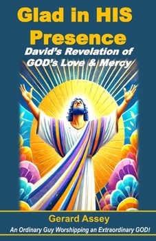 Glad in HIS Presence: David’s Revelation of GOD’s Love & Mercy: #DavidInTheBible #FindingJoyInGod'sPresence #ThePowerOfWorshipAndPraise #LessonsFromKingDavid #ChristianDevotionalAndInspirational