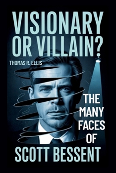 Paperback Visionary or Villain?: The Many Faces of Scott Bessent Book