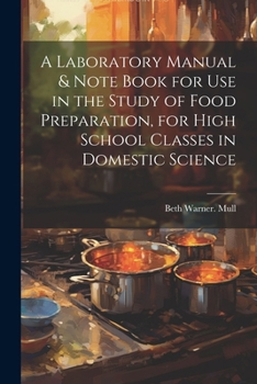 Paperback A Laboratory Manual & Note Book for use in the Study of Food Preparation, for High School Classes in Domestic Science Book