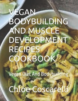 Vegan Bodybuilding and Muscle Development Recipes Cookbook: Vegan Diet And Bodybuilding