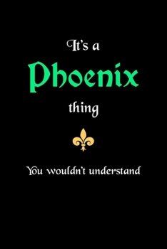 It's A Phoenix Thing, You Wouldn't Understand: Personalized Notebook Journal With Name Blank Lined Customized Diary Logbook Gifts
