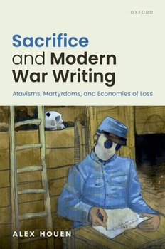 Sacrifice and Modern War Writing: Atavisms, Martyrdoms, and Economies of Loss