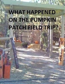 Paperback What Happened on the Pumpkin Patch Field Trip? Book