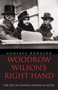 Paperback Woodrow Wilson's Right Hand: The Life of Colonel Edward M. House Book