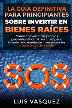 Paperback LA GU?A DEFINITIVA PARA PRINCIPIANTES SOBRE INVERTIR EN BIENES RA?CES. The ultimate beginners' guide for real estate investing (SPANISH VERSION): Como [Spanish] Book