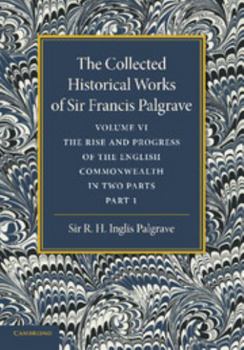 Paperback The Collected Historical Works of Sir Francis Palgrave, K.H.: Volume 6: The Rise and Progress of the English Commonwealth: Anglo-Saxon Period, Part 1 Book
