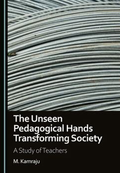 The Unseen Pedagogical Hands Transforming Society: A Study of Teachers