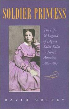 Hardcover Soldier Princess: The Life and Legend of Agnes Salm-Salm in North America, 1861-1867 Book
