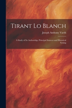 Paperback Tirant Lo Blanch: A Study of Its Authorship, Principal Sources and Historical Setting Book