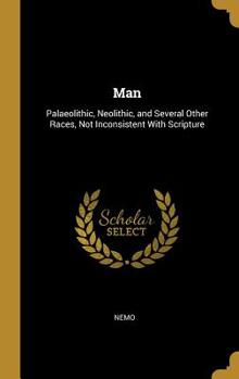 Hardcover Man: Palaeolithic, Neolithic, and Several Other Races, Not Inconsistent With Scripture Book