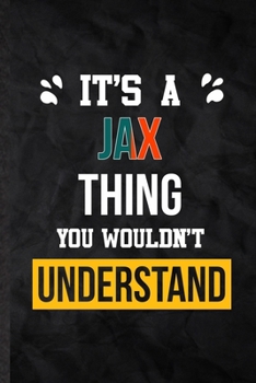 Paperback It's a Jax Thing You Wouldn't Understand: Practical Blank Lined Notebook/ Journal For Personalized Jax, Favorite First Name, Inspirational Saying Uniq Book