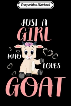 Composition Notebook: FunnyJust A Girl Who Loves Goats Lover Farmer Gift Women  Journal/Notebook Blank Lined Ruled 6x9 100 Pages