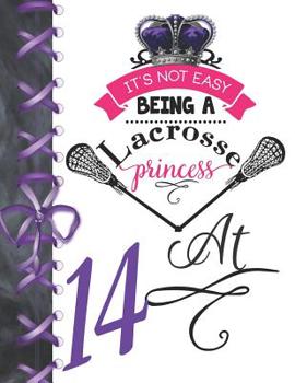 It's Not Easy Being A Lacrosse Princess At 14: Rule School Large A4 Pass, Catch And Shoot College Ruled Composition Writing Notebook For Girls