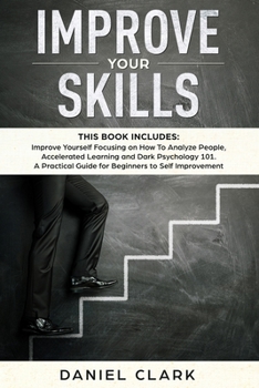 Paperback Improve Your Skills: 3 manuscripts: Improve Yourself Focusing on How To Analyze People, Accelerated Learning and Dark Psychology 101. A Pra Book