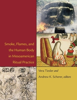 Hardcover Smoke, Flames, and the Human Body in Mesoamerican Ritual Practice Book