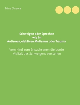 Schweigen oder Sprechen wie im Autismus, elektiven Mutismus oder Trauma: Vom Kind zum Erwachsenen die bunte Vielfalt des Schweigens verstehen (German Edition)